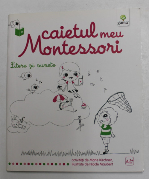 CAIETUL MEU MONTESSORI de MARIE KIRCHNER , ilustrate de NICOLE MAUBERT  - LITERE SI SUNETE , 2015