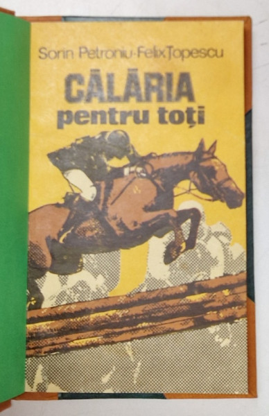 CALARIA PENTRU TOTI - NOTIUNI DE ECHITATIE ELEMENTARA de SORIN PETRONIU si FELIX TOPESCU , 1980