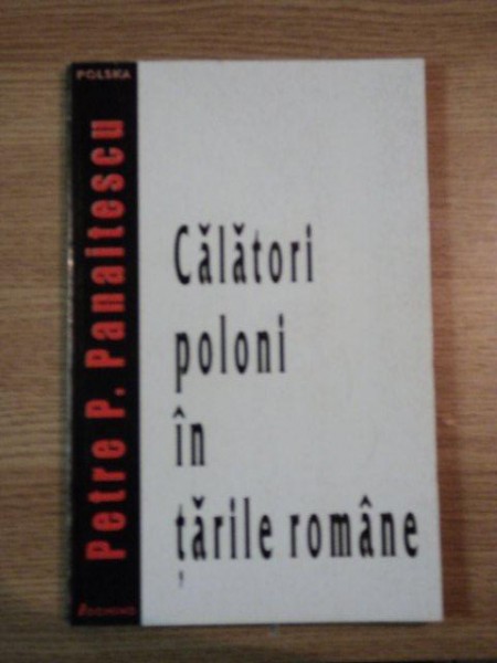 CALATORI POLONI IN TARILE ROMANE de P.P. PANAITESCU  1999