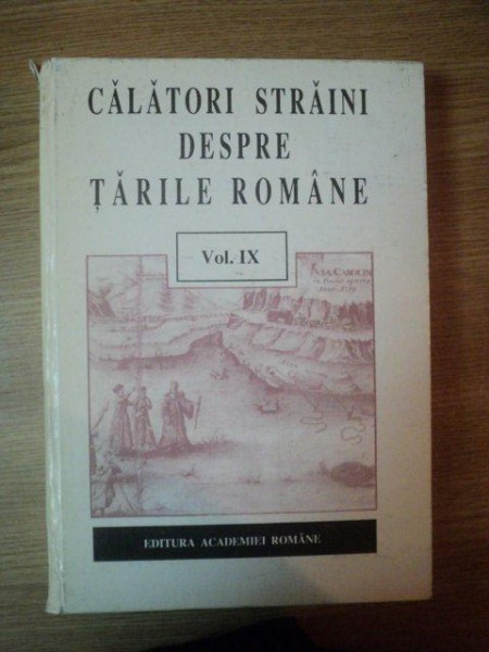 CALATORI STRAINI DESPRE TARILE ROMANE, VOL. IX, BUC. 1997