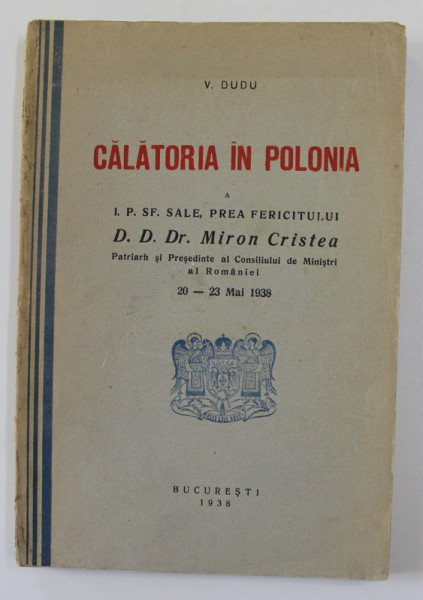 CALATORIA IN POLONIA A I.P.SF. SALE , PREA FERICITULUI D.D.DR. MIRON CRISTEA de V. DUDU , 20-23 MAI 1938 , DEDICATIE