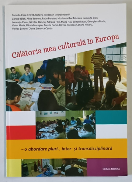 CALATORIA MEA CULTURALA IN EUROPA , O ABORDARE PLURI - , INTER - SI TRANSDISCIPLINARA , editie coordonata de CAMELIA CIRCA - CHIRILA si OCTAVIA POTOCEAN , 2011