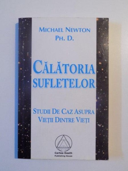 CALATORIA SUFLETELOR , STUDII DE CAZ ASUPRA VIETII DINTRE VIETI de MICHAEL NEWTON , EDITIA A II -A , 2005