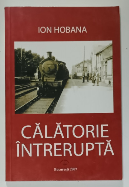 CALATORIE INTRERUPTA , roman de ION HOBANA , 2007