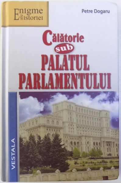 CALATORIE SUB PALATUL PARLAMENTULUI de PETRE DOGARU , 2013