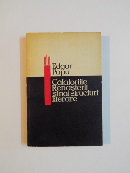 CALATORIILE RENASTERII SI NOI STRUCTURI LITERARE de EDGARD PAPU , Bucuresti 1967