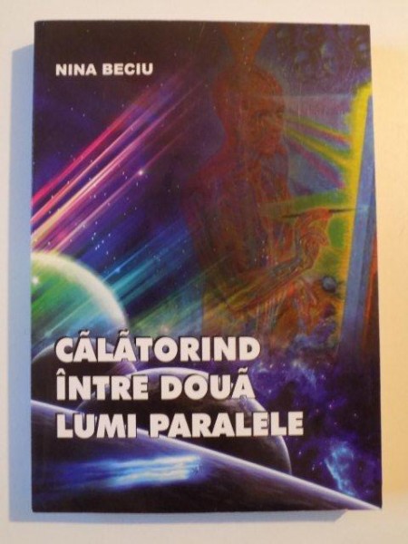 CALATORIND INTRE DOUA LUMI PARALELE de NINA BECIU , 2012