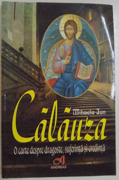 CALAUZA, O CARTE DESPRE DRAGOSTE, SUFERINTA SI CREDINTA de MIHAELA ION, 2009