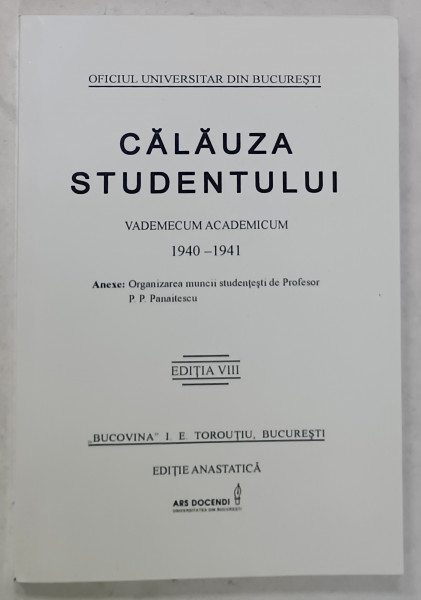 CALAUZA STUDENTULUI , OFICIUL UNIVERSITAR DIN BUCURESTI , VADEMECUM ACADEMICUM 1940 -1941 , EDITIE ANASTATICA , 2014