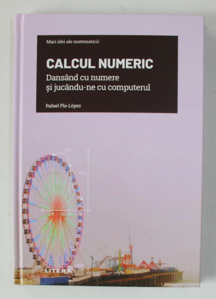 CALCUL NUMERIC , DANSAND CU NUMERE SI JUCANDU - NE CU COMPUTERUL de RAFAEL PLA - LOPEZ , 2022 * DEFECT COPERTA SPATE