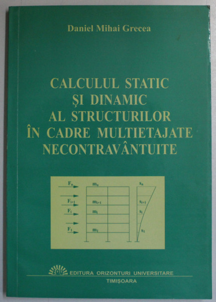 CALCUL STATIC SI DINAMIC AL STRUCTURILOR IN CADRE MULTIETAJATE NECONTRAVANTUITE de DANIEL MIHAI GRECEA , 2001