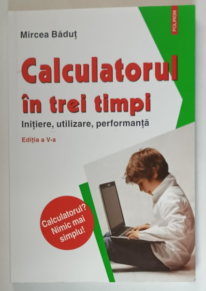 CALCULATORUL IN TREI TIMPI , INITIERE , UTILIZARE , PERFORMANTA de MIRCEA BADUT , 2017
