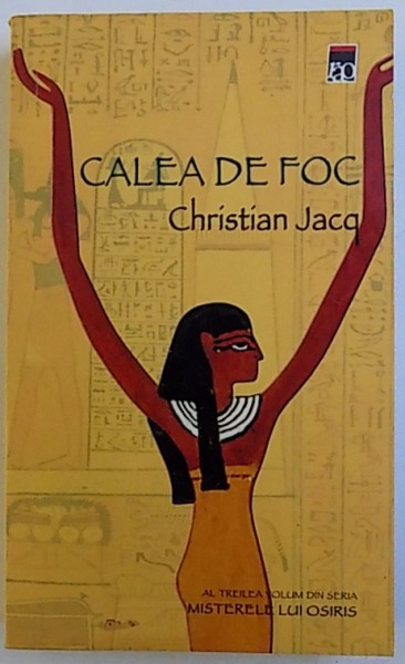 CALEA DE FOC, AL TREILEA VOLUM DIN SERIA: MISTERELE LUI OSIRIS de CHRISTIAN JACQ, 2003