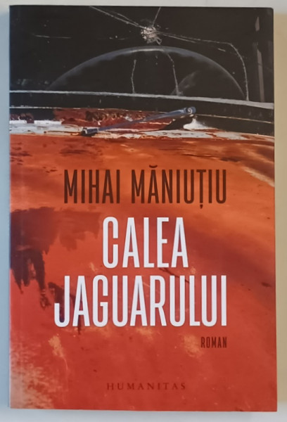 CALEA JAGUARULUI de MIHAI MANIUTIU , roman , 2024