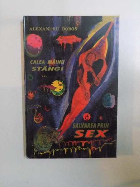 CALEA MAINII STANGI SAU SALVAREA PRIN SEX de ALEXANDRU DOBOS , 1993,