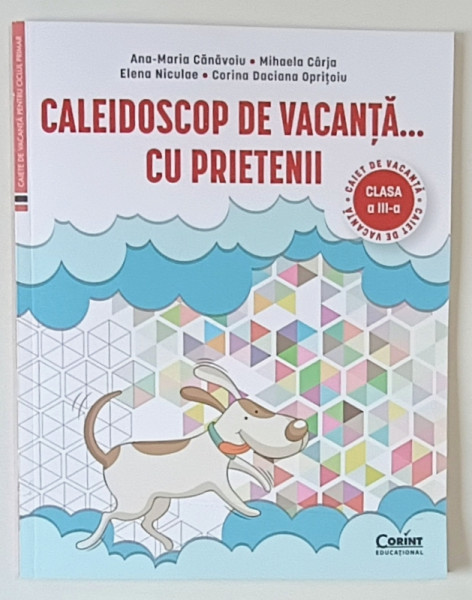 CALEIDOSCOP DE VACANTA ... CU PRIETENII , CAIET DE VACANTA , CLASA III - A de ANA - MARIA CANAVOIU ... CORINA DACIANA OPRITOIU , 2025