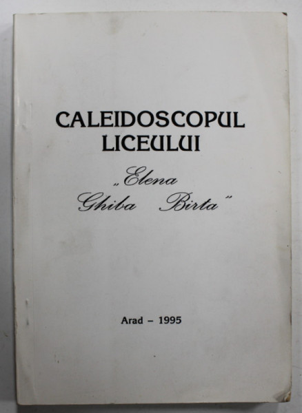 CALEIDOSCOPUL LICEULUI ' ELENA GHIBA BIRTA ' , ARAD , 1995