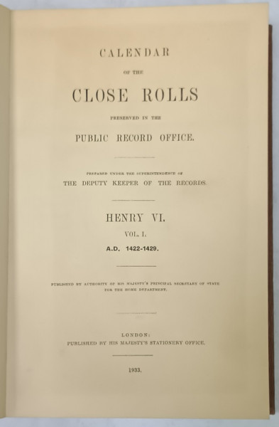 CALENDAR OF THE CLOSE ROLLS , PRESERVED IN THE PUBLIC RECORD OFFICE , HENRY VI , VOL. I : A.D. 1422 - 1429 , APARUTA  1933