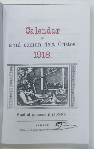 CALENDAR PE ANUL COMUN DELA CRISTOS 1918 , EDITIE ANASTATICA , REEDITATA ANII ' 2000