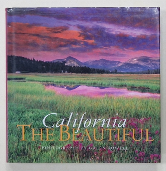 CALIFORNIA THE BEAUTIFUL , photographs by GALEN ROWELL , ALBUM DE FOTOGRAFIE COLOR CU TEXT , ANII '2000