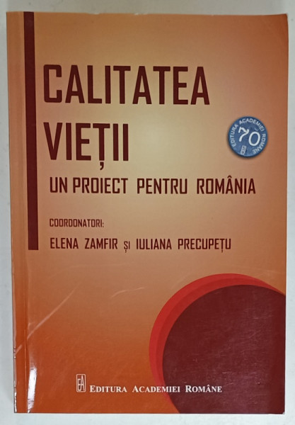 CALITATEA VIETII , UN PROIECT PENTRU ROMANIA , coordonatori ELENA ZAMFIR si IULIANA  PRECUPETU , 2018