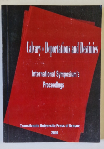 CALVARY - DEPORTATIONS AND DESTINIES , INTERNATIONAL SYMPOSIUM 'S PROCEEDINGS ., editors ELENA  HELEREA ...FLORENTIN OLTEANU , 2010