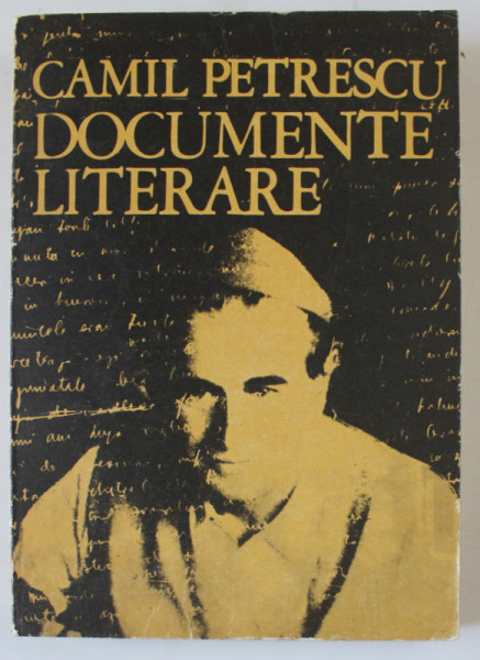 CAMIL PETRESCU , DOCUMENTE LITERARE - DIN LABORATORUL DE CREATIE AL SCRIITOULUI , editie de ALEXANDRU BOJIN si FLORICA ICHIM , 1979