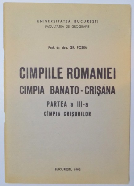 CAMPIILE ROMANIEI , CAMPIA BANATO - CRISANA , PARTEA A III A , CAMPIA CRISURILOR de GR. POSTEA , 1992