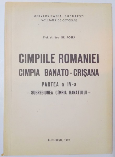 CAMPIILE ROMANIEI , CAMPIA BANATO - CRISANA , PARTEA A IV A , SUBREGIUNEA CAMPIA BANATULUI de GR. POSTEA , 1992