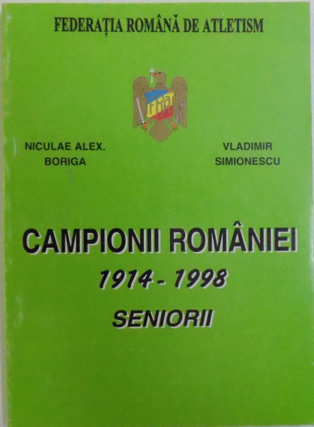 CAMPIONII ROMANIEI  1914 - 1998 , VOL. I : SENIORII de NICULAE ALEX. BORIGA si VLADIMIR SIMIONESCU , 1999