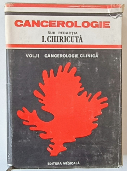 CANCEROLOGIE , CANCEROLOGIE CLINICA , VOLUMUL II , sub redactia I. CHIRICUTA , 1988