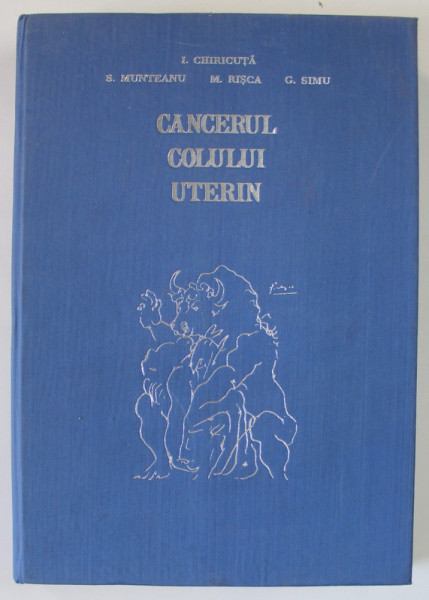 CANCERUL COLULUI UTERIN de I. CHIRICUTA, S. MUNTEANU, G. SIMU, 1972