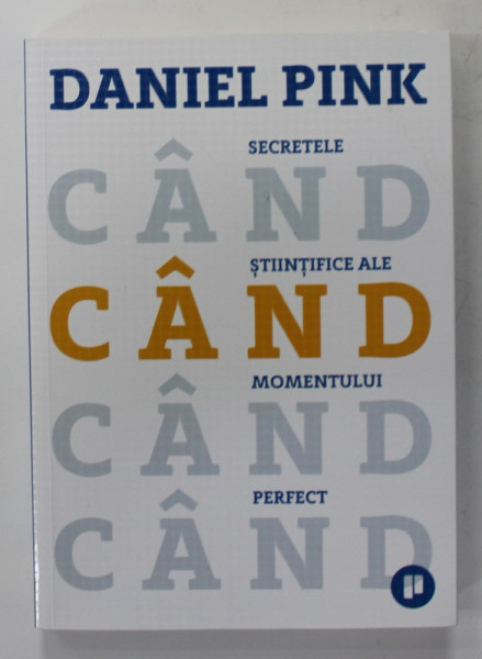 CAND : SECRETELE STIINTIFICE ALE MOMENTULUI PERFECT de DANIEL PINK , 2018
