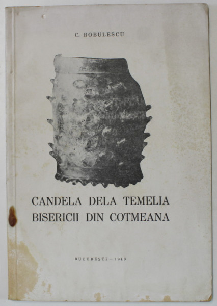 CANDELA DELA TEMELIA BISERICII DIN COTMEANA de C. BOBULESCU , 1943, DEDICATIE *