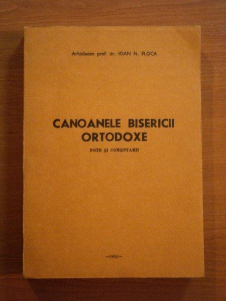 CANOANELE BISERICII ORTODOXE , NOTE SI COMENTARII de IOAN N. FLOCA , 1993