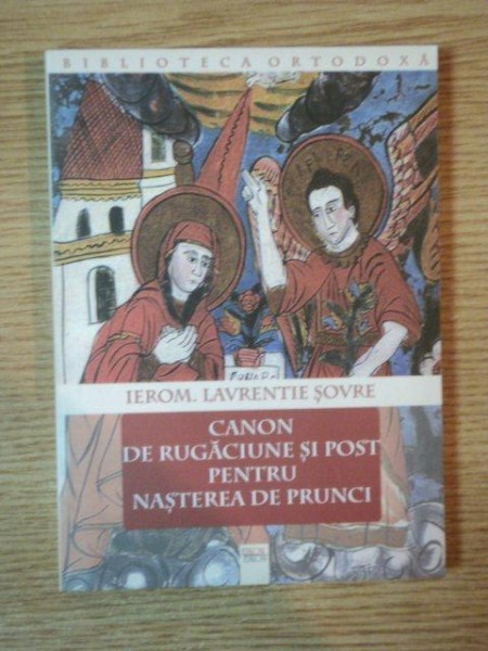 CANON DE RUGACIUNE SI POST PENTRU NASTEREA DE PRUNCI de IEROM . LAVRENTIE SOVRE , 2003