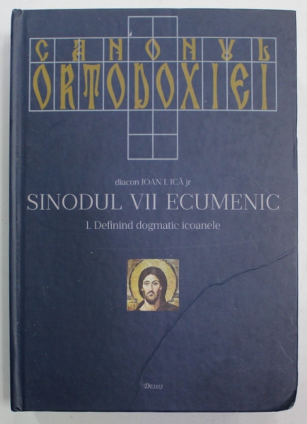 CANONUL ORTODOXIEI , SINODUL VII ECUMENIC 1. DEFININD DOGMATIC ICOANELE  ( 681-810) de diac. IOAN I. ICA jr. , 2020