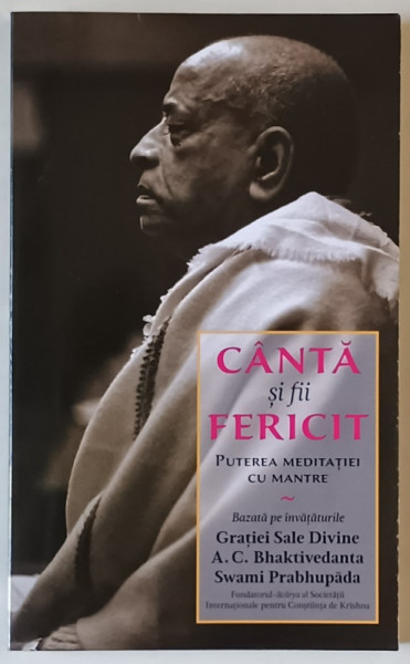 CANTA SI FII FERICIT , PUTEREA MEDITATIEI CU MANTRE , de A.C. BHAKTIVEDANTA SWAMI PRABHUPADA , 2021
