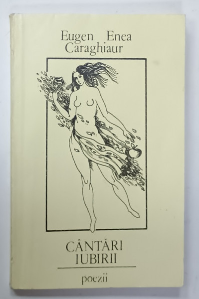 CANTARI IUBIRII , POEZII de EUGEN ENEA CARAGHIAUR , 1991 , DEDICATIE *
