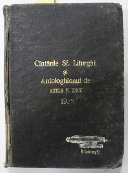 CANTARILE SFINTEI LITURGHII SI ANTOLOGHIONUL de ANTON V. UNCU , COLEGAT ...