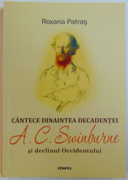 CANTECE DINAINTEA DECADENTEI  - A.C. SWINBURNE SI DECLINUL OCCIDENTULUI de ROXANA PATRAS , 2012