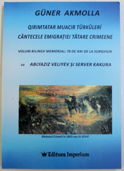 CANTECELE EMIGRATIEI  TATARE CRIMEENE , VOLUM BILINGV MEMORIAL : 70 DE ANI DE LA SURGHIUN cu ABLYAZIZ VELIYEV si SERVER  KAKURA , 2015