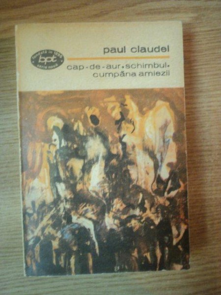 CAP-DE-AUR . SCHIMBUL . CUMPANA AMIEZII de PAUL CLAUDEL , 1973