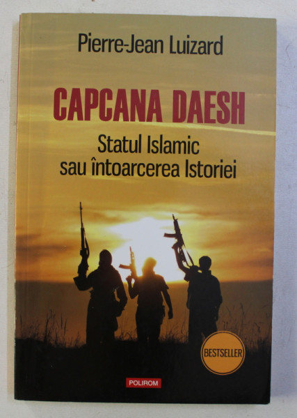 CAPCANA DAESH - STATUL ISLAMIC SAU INTOARCEREA ISTORIEI de PIERRE - JEAN LUIZARD , 2016