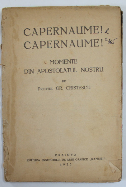 CAPERNAUME ! CAPERNAUME ! MOMENTE DIN APOSTOLATUL NOSTRU de PREOTUL GR. CRISTESCU , 1923