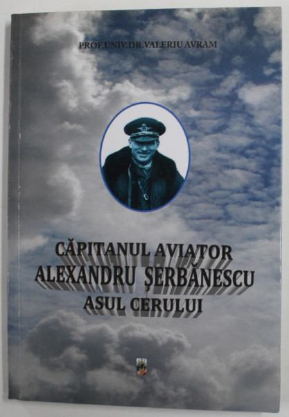 CAPITANUL AVIATOR ALEXANDRU SERBANESCU , ASUL CERULUI de VALERIU AVRAM , 2012