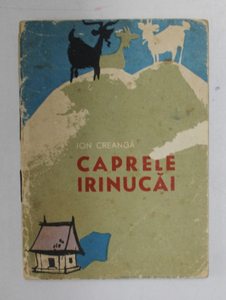 CAPRELE IRINUCAI de ION CREANGA , ILUSTRATII de N. SAFTOIU , 1964