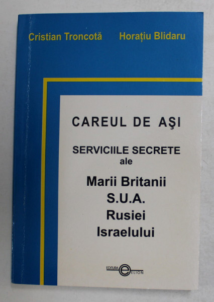 CAREUL DE ASI - SERVICIILE SECRETE ALE MARII BRIATNII , S.U.A , RUSIEI SI ISRAELULUI de CRISTIAN TRONCOTA si HORATIU BLIDARU , 2003, DEDICATIE *