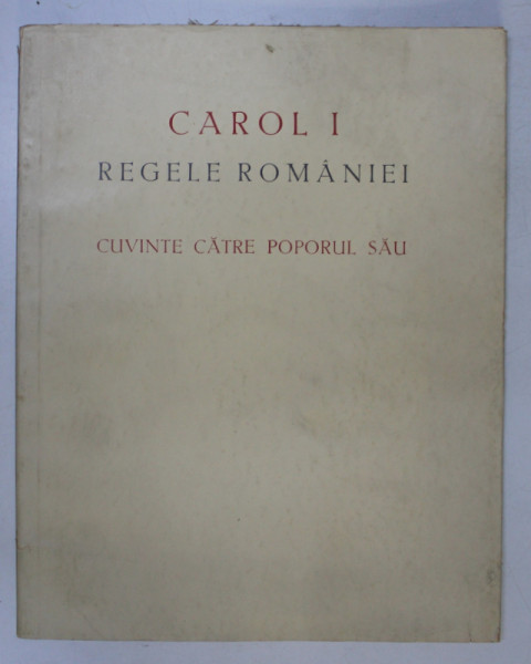 CAROL I, REGELE ROMANIEI, CUVINTE CATRE POPORUL SAU, BUCURESTI 1939