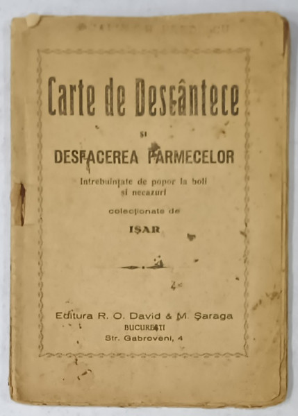 CARTE DE DESCANTECE SI DESFACEREA FARMECELOR , INTREBUINTATE DE POPOR LA BOLI SI NECAZURI , colectionate de ISAR , 1924